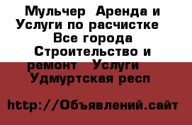 Мульчер. Аренда и Услуги по расчистке - Все города Строительство и ремонт » Услуги   . Удмуртская респ.